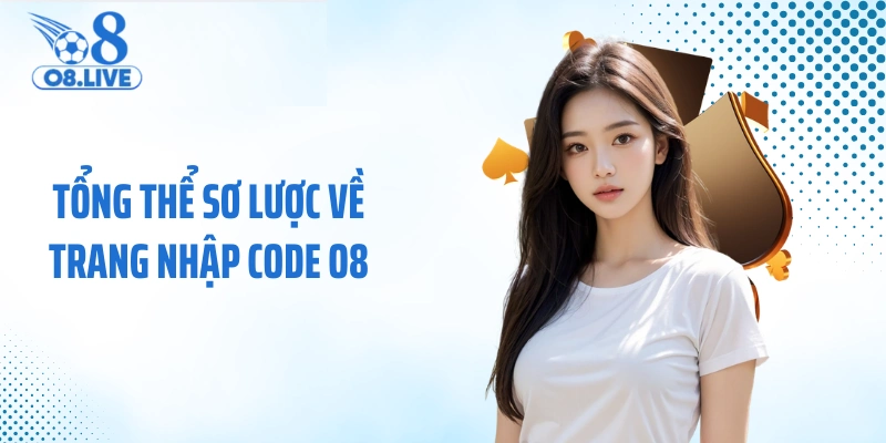 Tổng thể sơ lược về trang nhập code O8